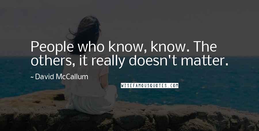 David McCallum Quotes: People who know, know. The others, it really doesn't matter.