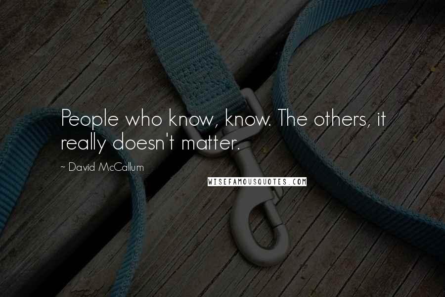 David McCallum Quotes: People who know, know. The others, it really doesn't matter.