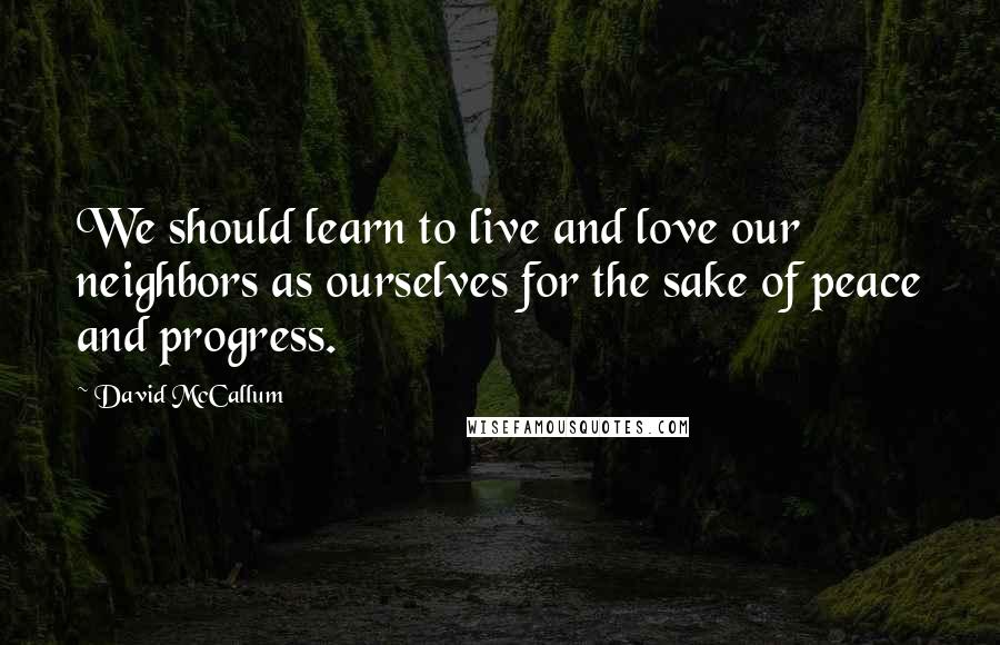 David McCallum Quotes: We should learn to live and love our neighbors as ourselves for the sake of peace and progress.