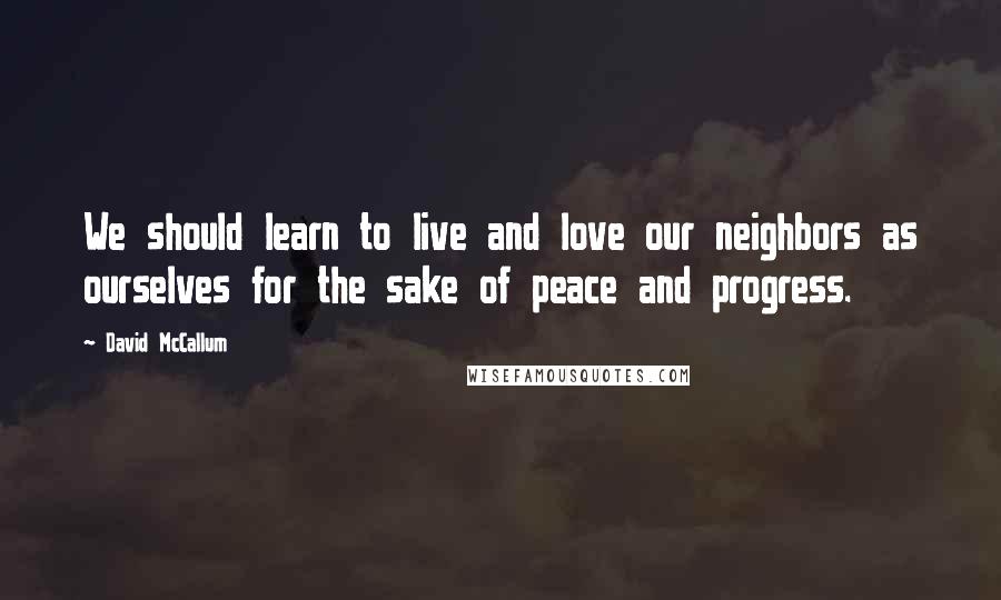 David McCallum Quotes: We should learn to live and love our neighbors as ourselves for the sake of peace and progress.