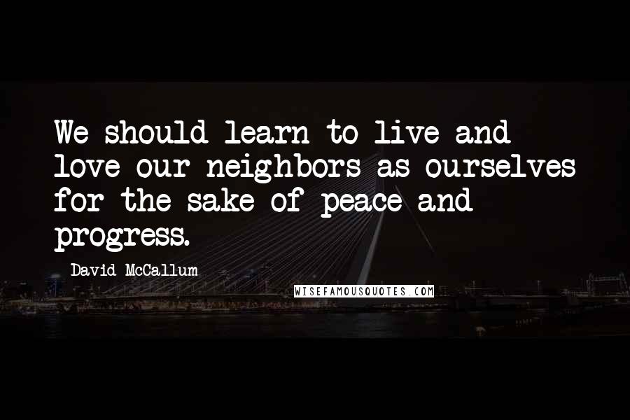 David McCallum Quotes: We should learn to live and love our neighbors as ourselves for the sake of peace and progress.