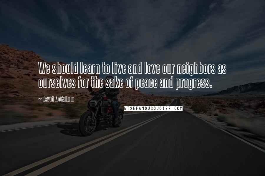 David McCallum Quotes: We should learn to live and love our neighbors as ourselves for the sake of peace and progress.