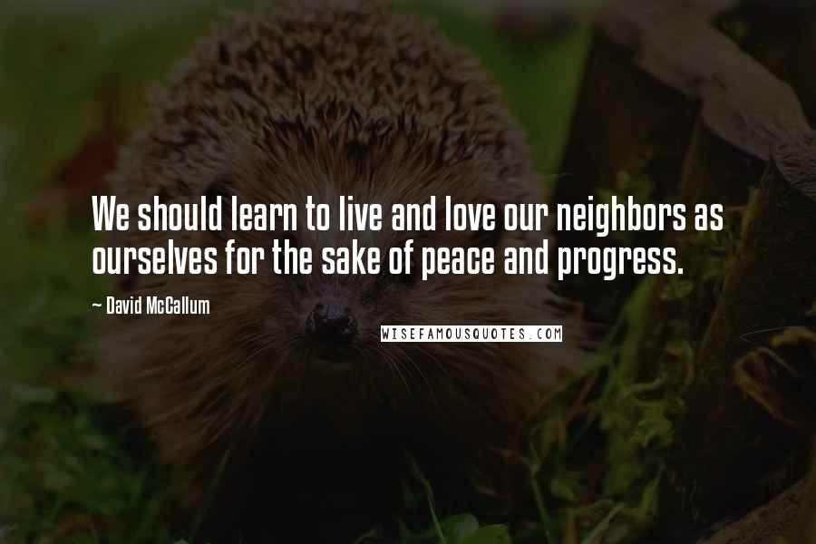 David McCallum Quotes: We should learn to live and love our neighbors as ourselves for the sake of peace and progress.