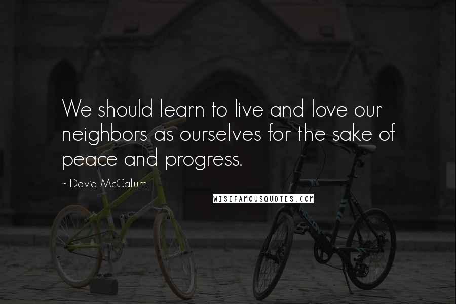 David McCallum Quotes: We should learn to live and love our neighbors as ourselves for the sake of peace and progress.
