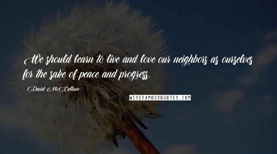 David McCallum Quotes: We should learn to live and love our neighbors as ourselves for the sake of peace and progress.