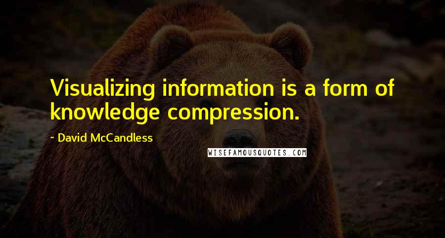 David McCandless Quotes: Visualizing information is a form of knowledge compression.