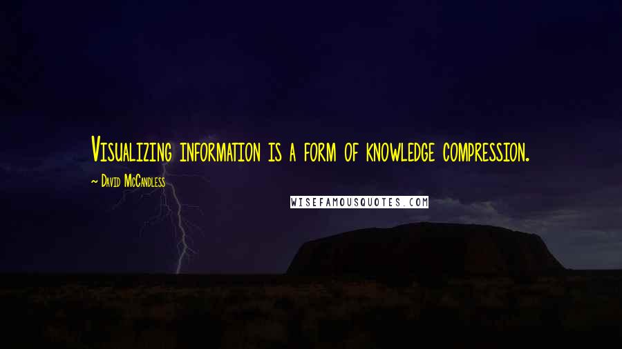 David McCandless Quotes: Visualizing information is a form of knowledge compression.