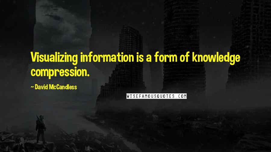 David McCandless Quotes: Visualizing information is a form of knowledge compression.