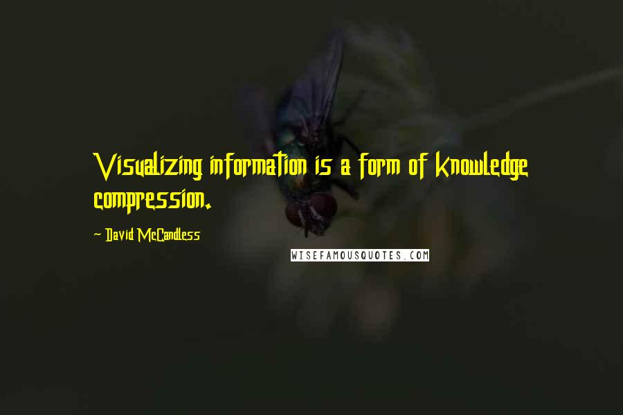 David McCandless Quotes: Visualizing information is a form of knowledge compression.