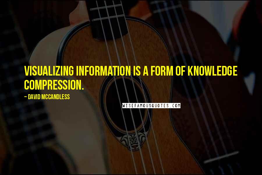 David McCandless Quotes: Visualizing information is a form of knowledge compression.