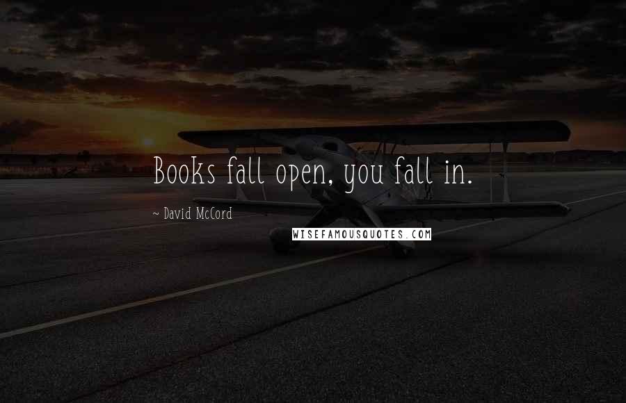 David McCord Quotes: Books fall open, you fall in.