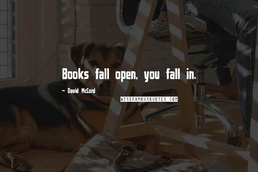 David McCord Quotes: Books fall open, you fall in.