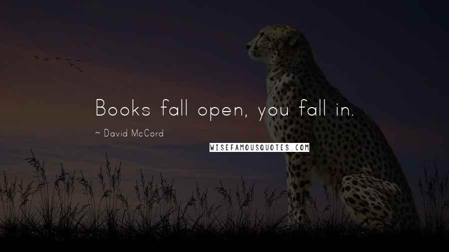 David McCord Quotes: Books fall open, you fall in.