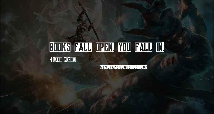 David McCord Quotes: Books fall open, you fall in.