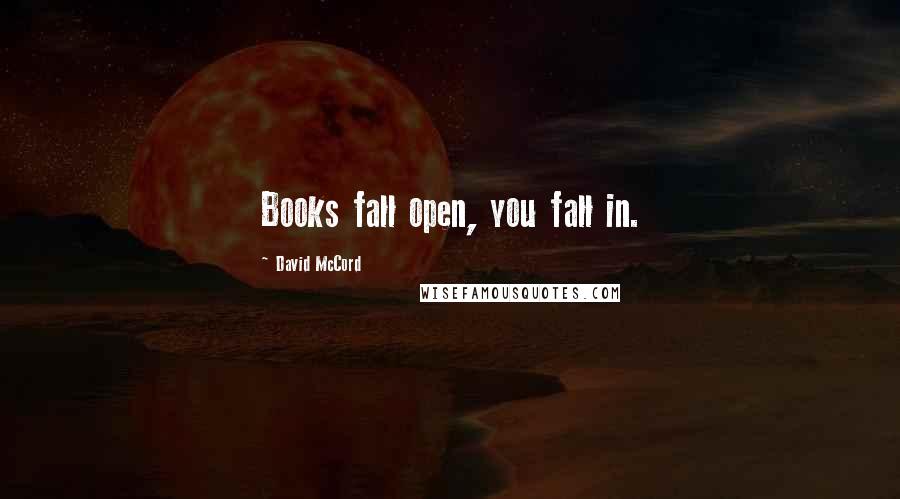 David McCord Quotes: Books fall open, you fall in.