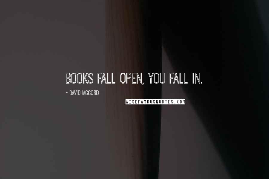 David McCord Quotes: Books fall open, you fall in.