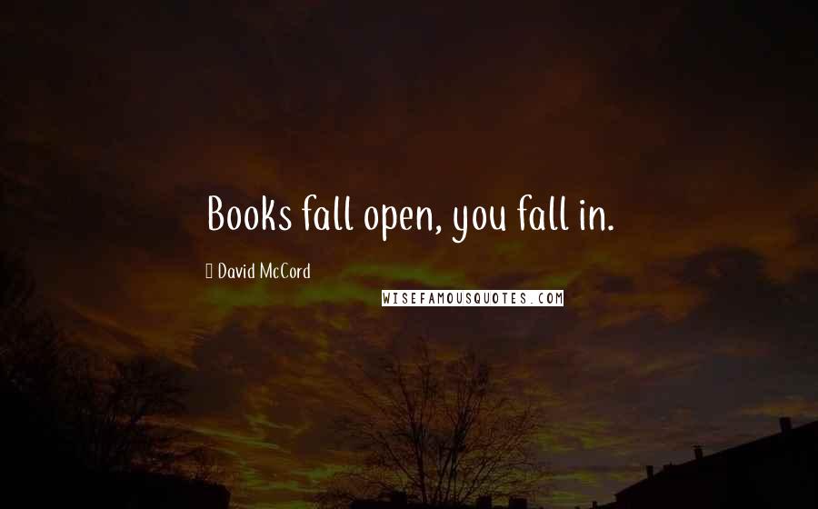 David McCord Quotes: Books fall open, you fall in.
