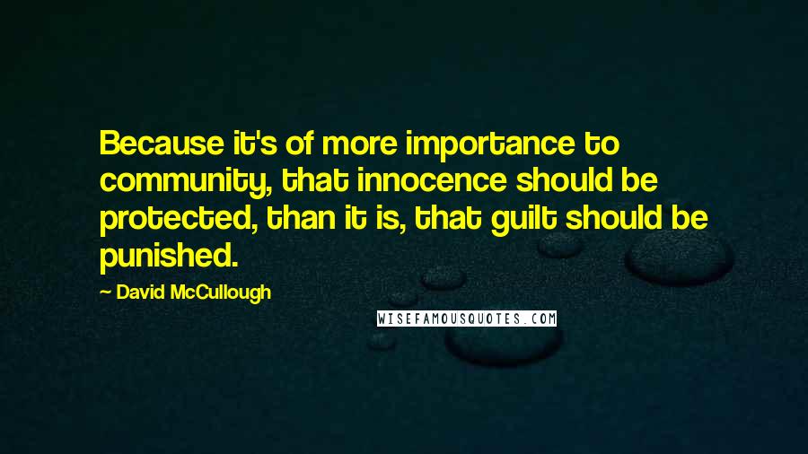 David McCullough Quotes: Because it's of more importance to community, that innocence should be protected, than it is, that guilt should be punished.