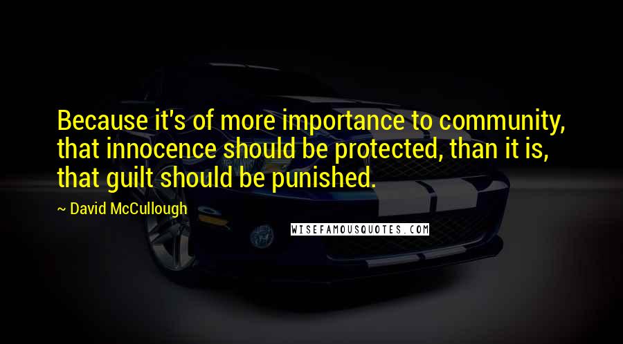 David McCullough Quotes: Because it's of more importance to community, that innocence should be protected, than it is, that guilt should be punished.