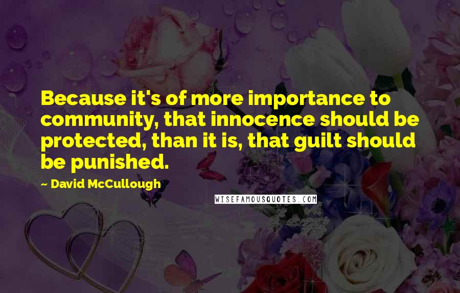 David McCullough Quotes: Because it's of more importance to community, that innocence should be protected, than it is, that guilt should be punished.