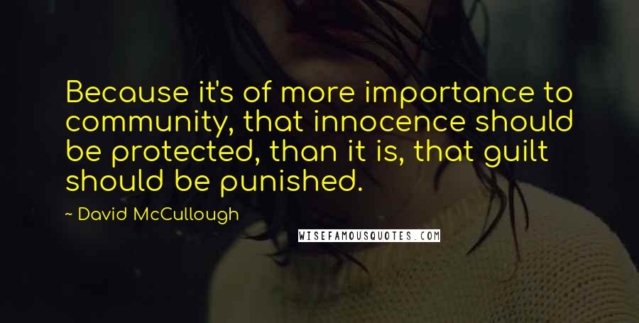 David McCullough Quotes: Because it's of more importance to community, that innocence should be protected, than it is, that guilt should be punished.