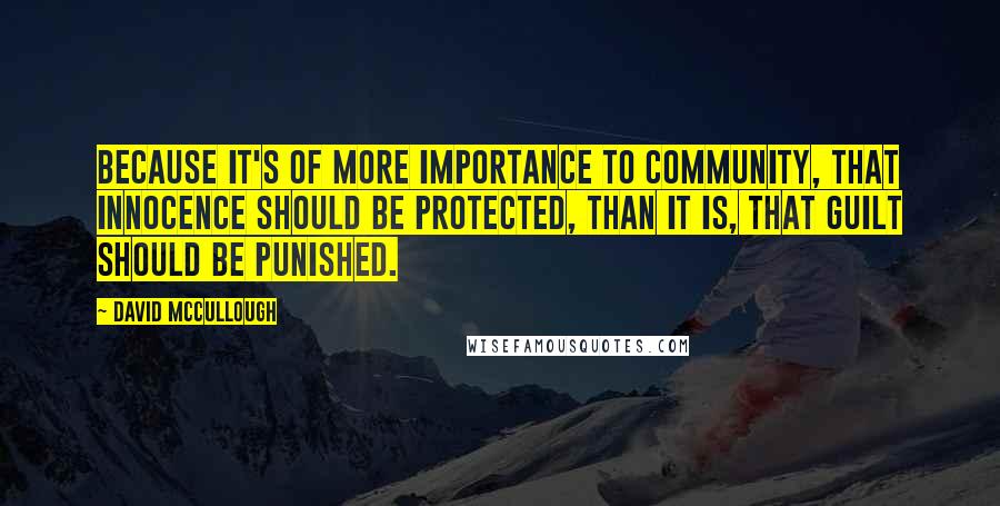 David McCullough Quotes: Because it's of more importance to community, that innocence should be protected, than it is, that guilt should be punished.