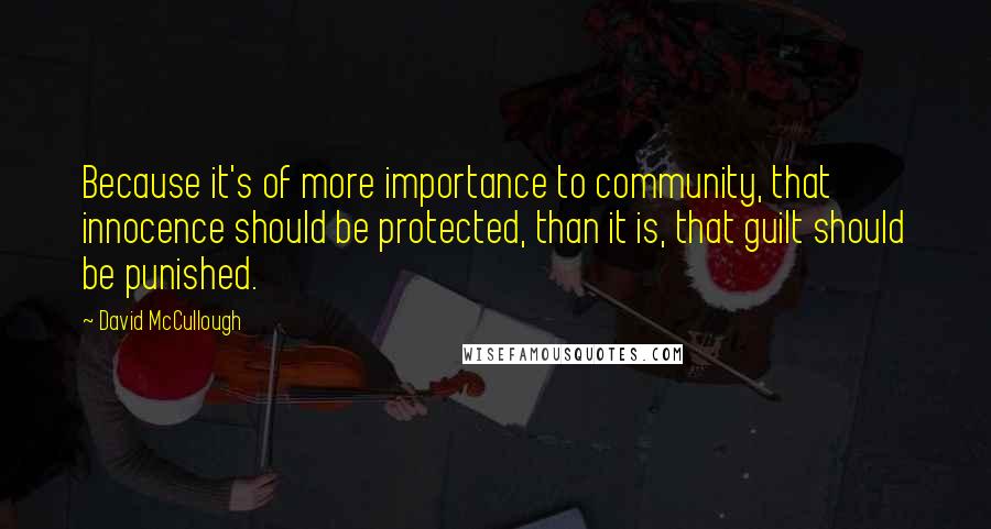David McCullough Quotes: Because it's of more importance to community, that innocence should be protected, than it is, that guilt should be punished.