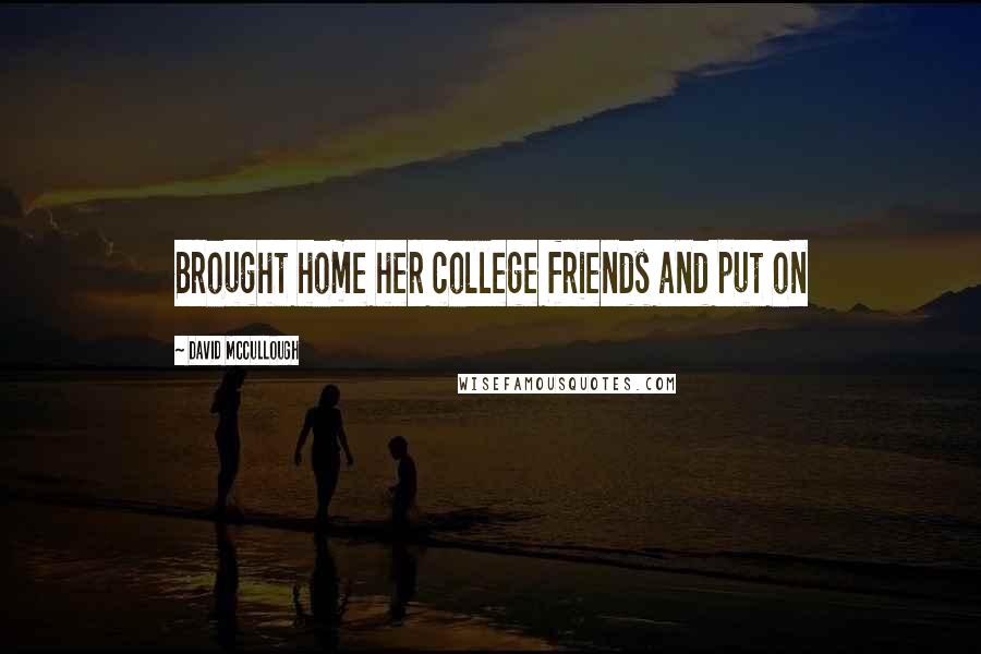 David McCullough Quotes: Brought home her college friends and put on