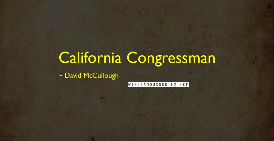 David McCullough Quotes: California Congressman