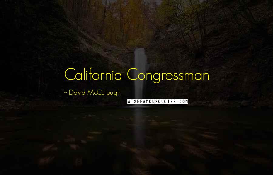 David McCullough Quotes: California Congressman