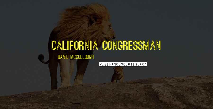 David McCullough Quotes: California Congressman