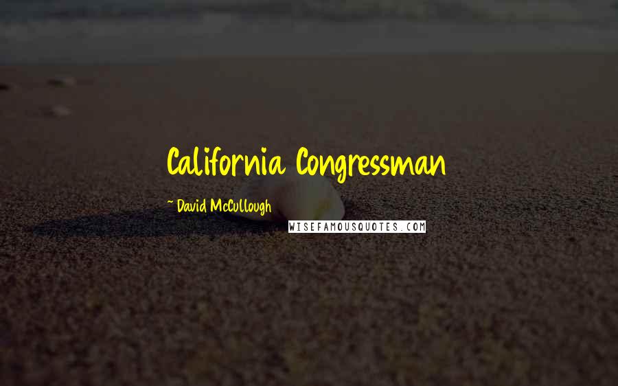 David McCullough Quotes: California Congressman