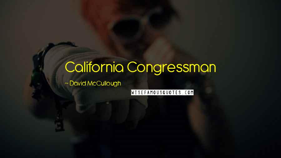 David McCullough Quotes: California Congressman