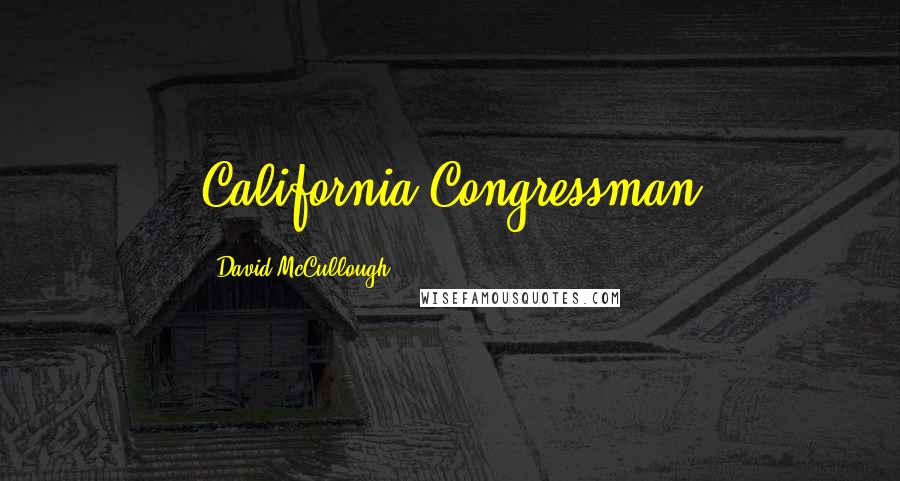 David McCullough Quotes: California Congressman