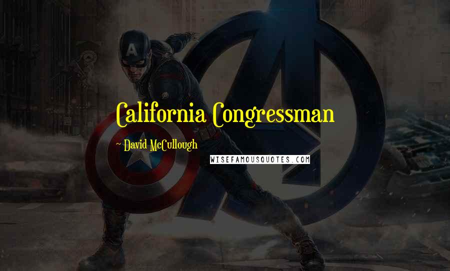 David McCullough Quotes: California Congressman