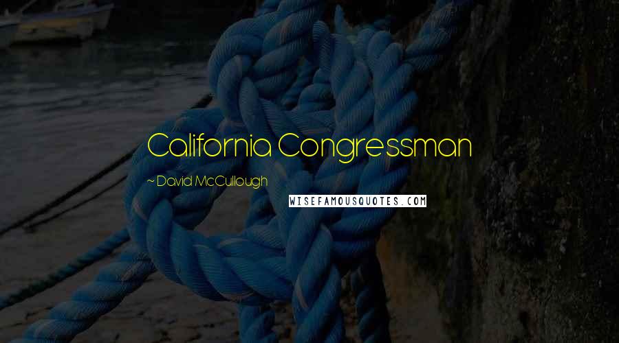 David McCullough Quotes: California Congressman