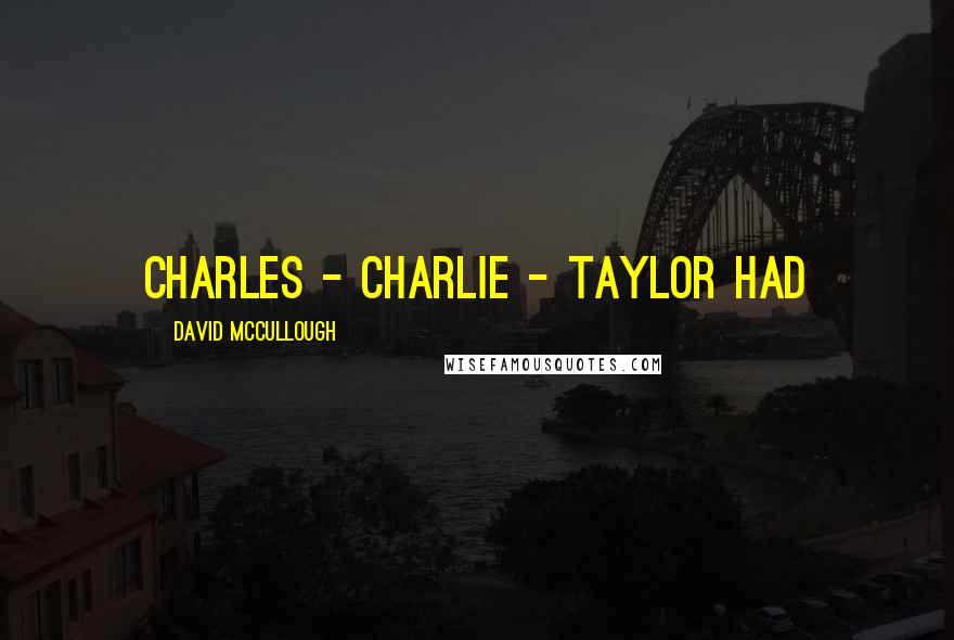 David McCullough Quotes: Charles - Charlie - Taylor had