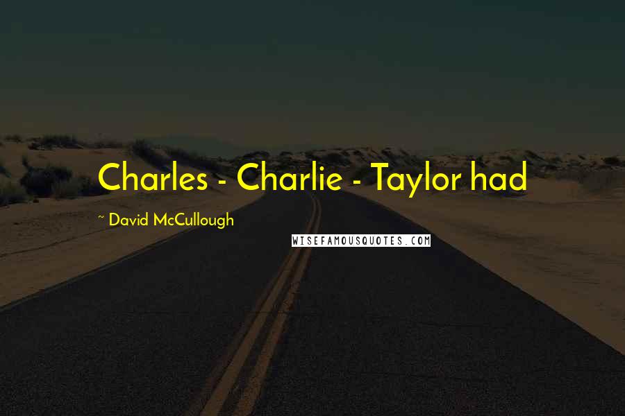David McCullough Quotes: Charles - Charlie - Taylor had