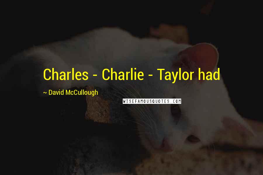 David McCullough Quotes: Charles - Charlie - Taylor had