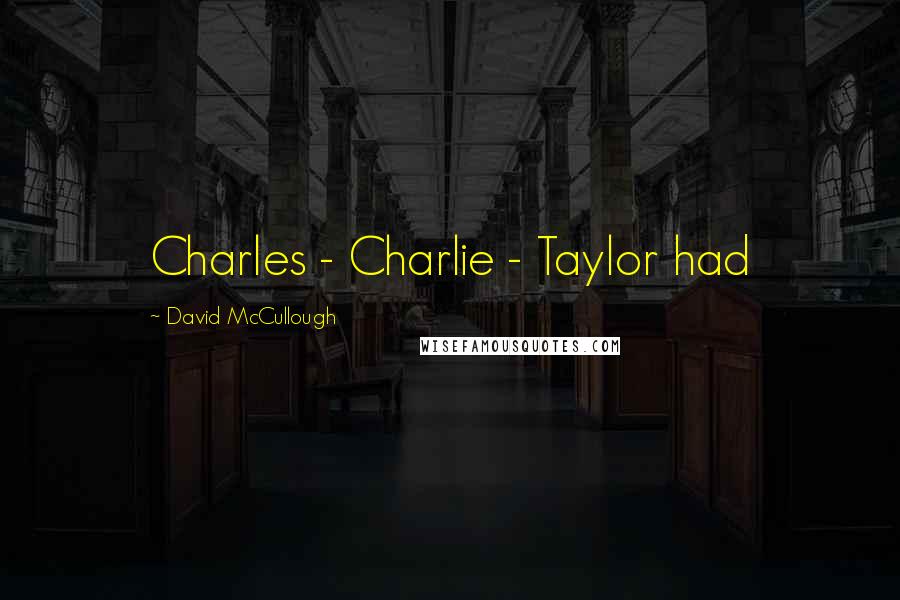 David McCullough Quotes: Charles - Charlie - Taylor had