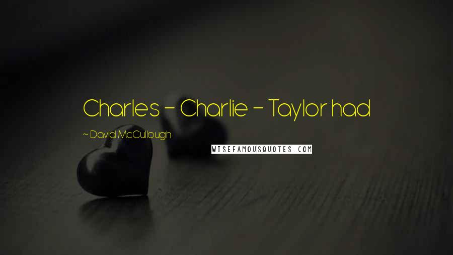 David McCullough Quotes: Charles - Charlie - Taylor had