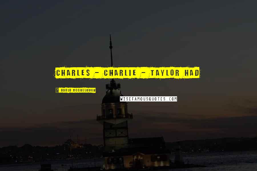 David McCullough Quotes: Charles - Charlie - Taylor had