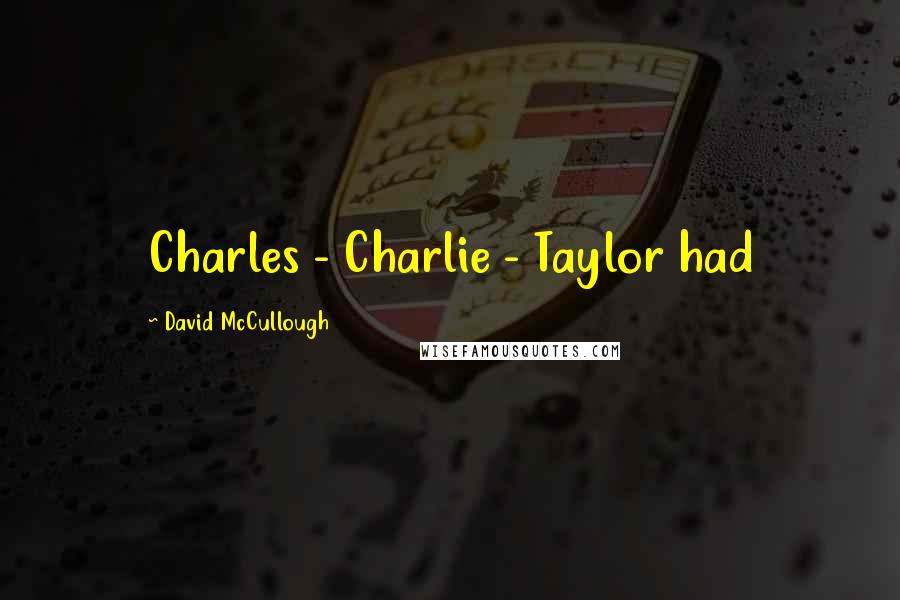 David McCullough Quotes: Charles - Charlie - Taylor had