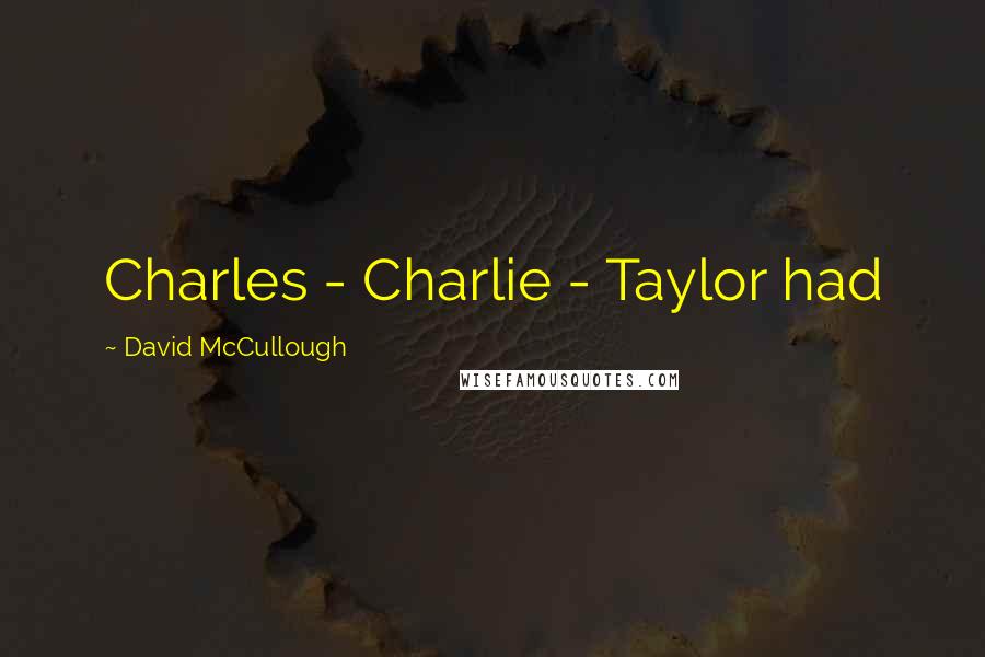 David McCullough Quotes: Charles - Charlie - Taylor had