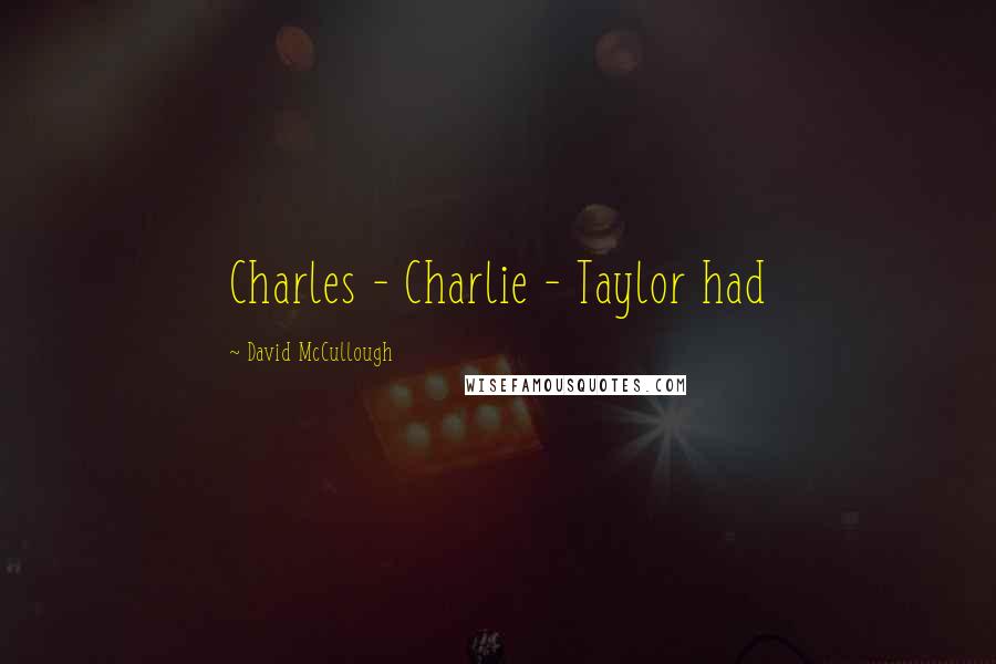 David McCullough Quotes: Charles - Charlie - Taylor had