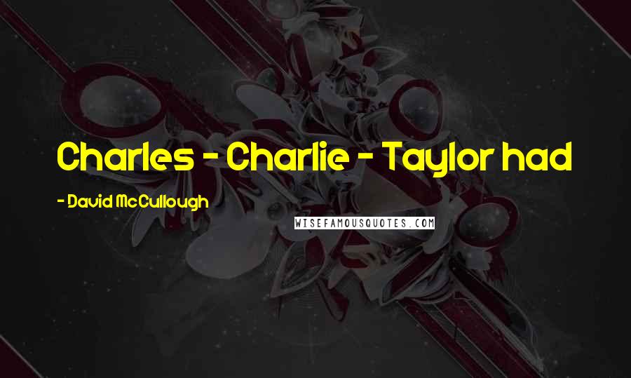 David McCullough Quotes: Charles - Charlie - Taylor had