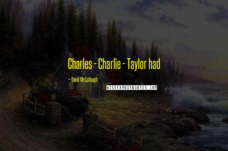 David McCullough Quotes: Charles - Charlie - Taylor had