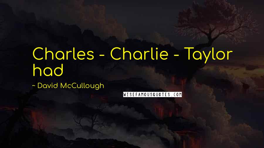 David McCullough Quotes: Charles - Charlie - Taylor had