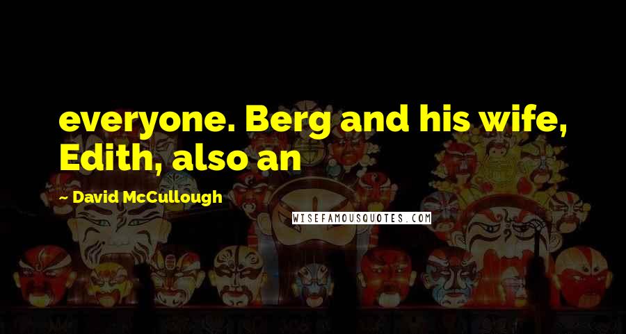 David McCullough Quotes: everyone. Berg and his wife, Edith, also an