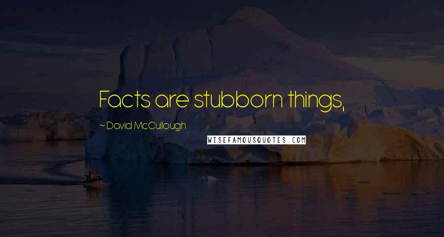 David McCullough Quotes: Facts are stubborn things,